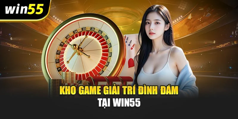 Kho game giải trí đình đám tại Win55