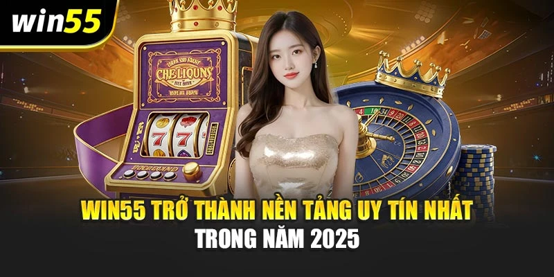 Win55 trở thành nền tảng uy tín nhất trong năm 2025