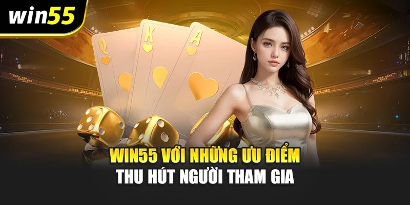 Win55 với những ưu điểm thu hút người tham gia
